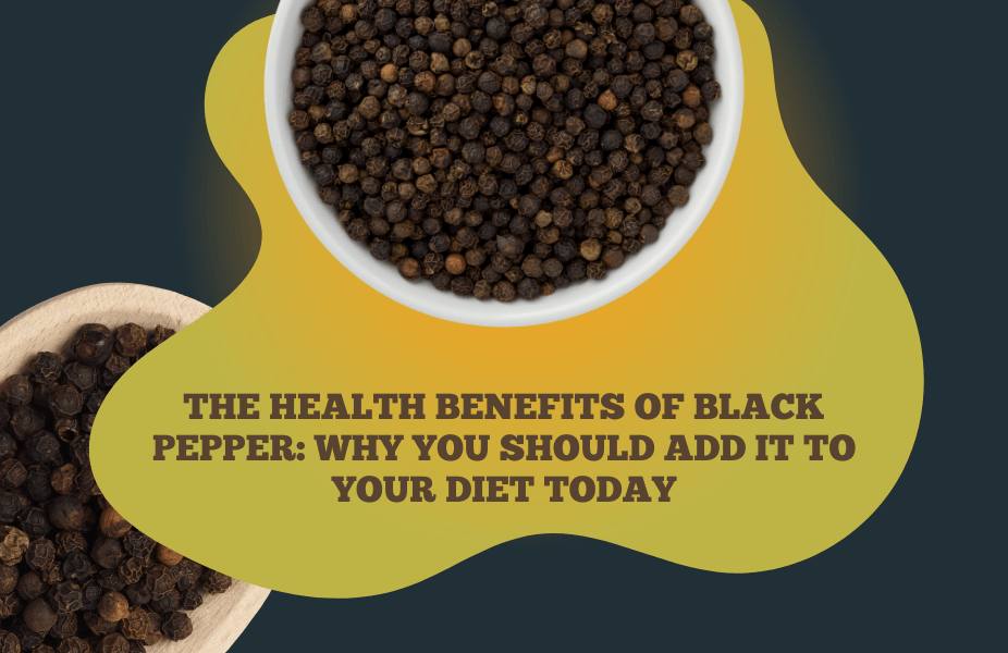 The Health Benefits of Black Pepper: Why You Should Add it to Your Diet Today
