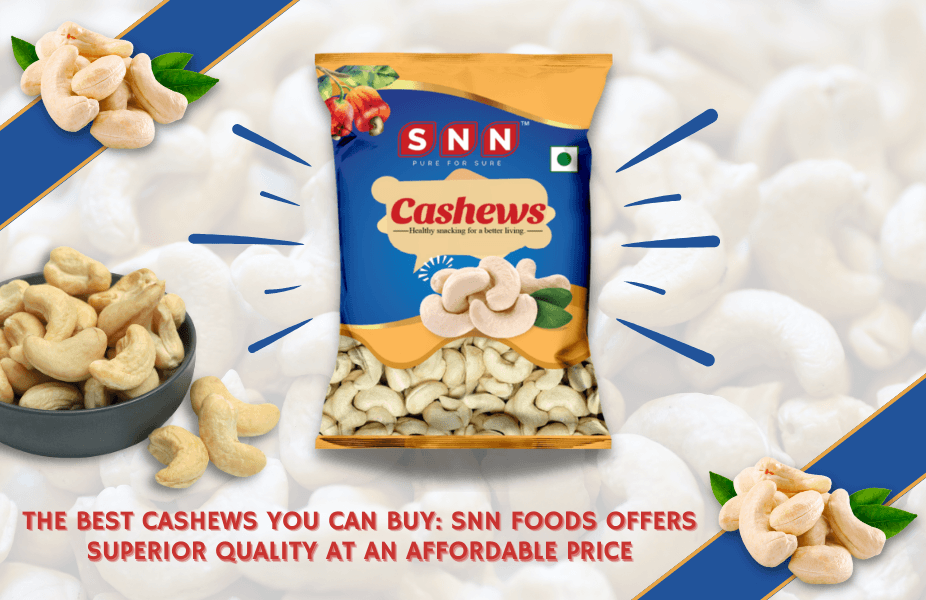 The Best Cashews You Can Buy: SNN Foods Offers Superior Quality at an Affordable Price